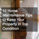 10 Home Maintenance Tips to Keep Your Property in Top Condition