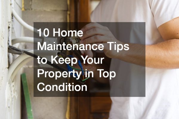 10 Home Maintenance Tips to Keep Your Property in Top Condition