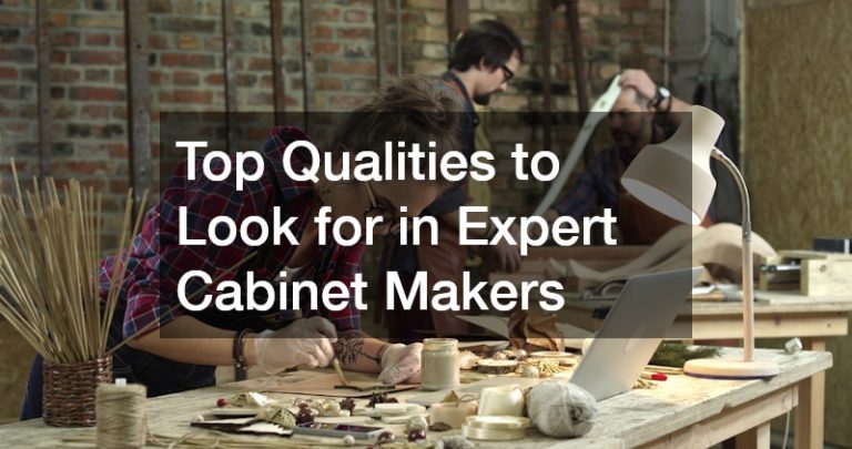 Top Qualities to Look for in Expert Cabinet Makers