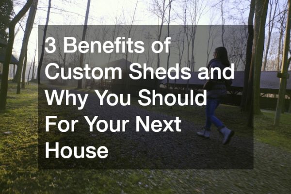 3 Benefits of Custom Sheds and Why You Should For Your Next House