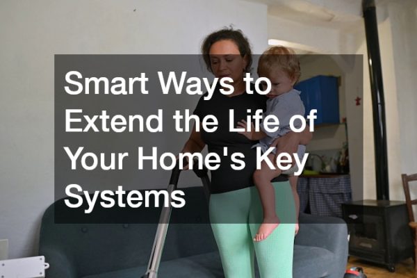 Smart Ways to Extend the Life of Your Home’s Key Systems