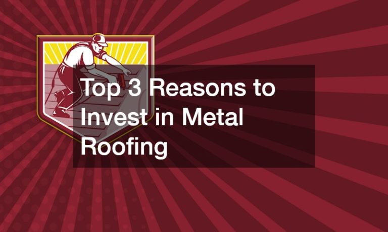 Top 3 Reasons to Invest in Metal Roofing