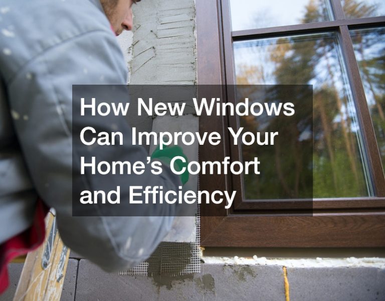 How New Windows Can Improve Your Home’s Comfort and Efficiency